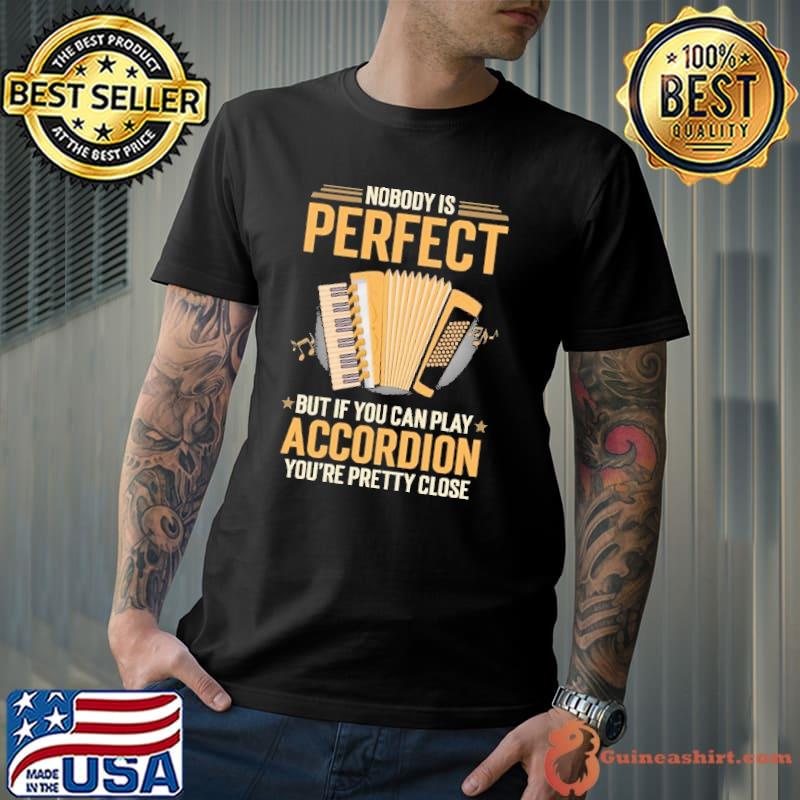 Nobody is perfect but you can play Accordion pretty close shirt