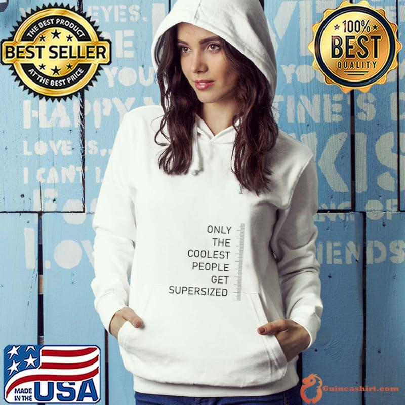 Only the coolest people get supersized tall people quote T-Shirt Hoodie