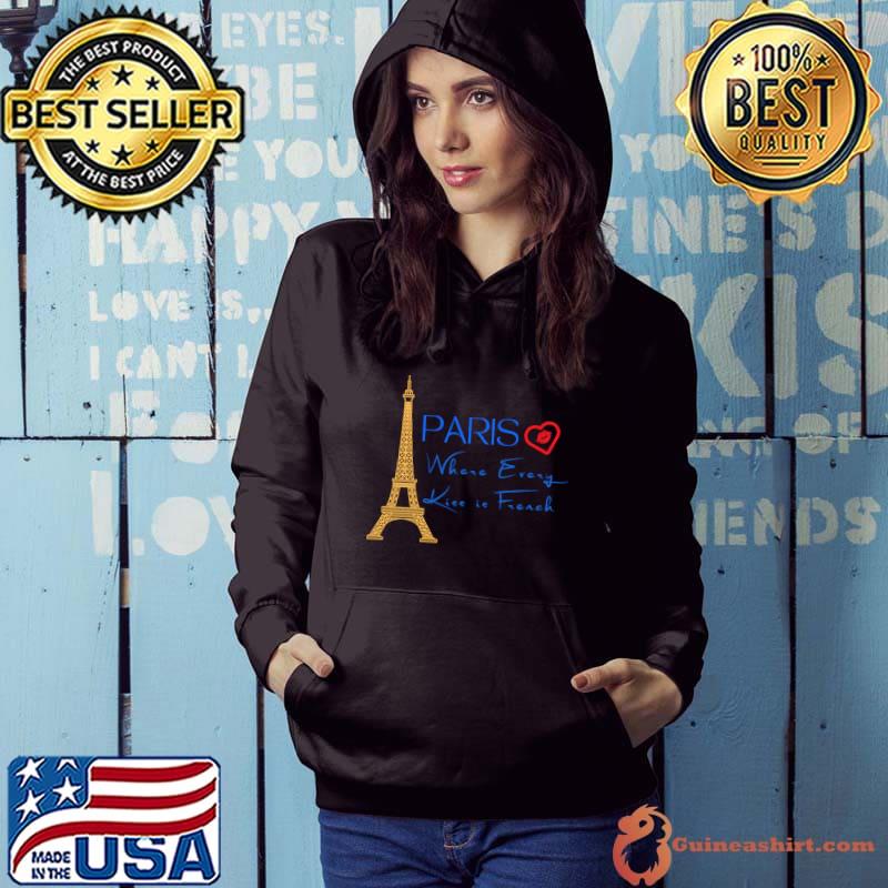 Paris where every kiss is french is for love and kisses T-Shirt Hoodie