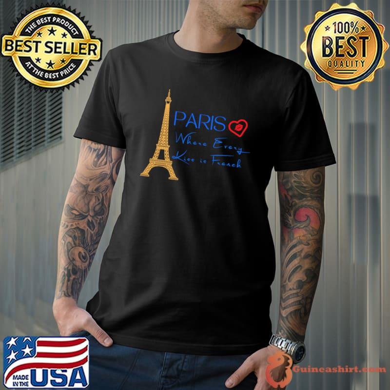 Paris where every kiss is french is for love and kisses T-Shirt Unisex