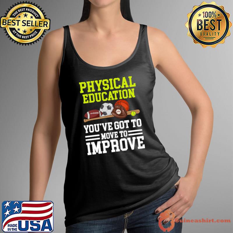 Physical Education You've Got To Move To Improve T-Shirt