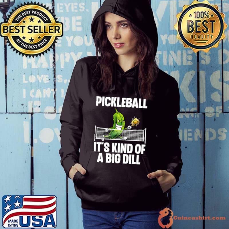 Pickleball It's Kind Of A Big Dill Pickle Ball Player Big Dill T-Shirt Hoodie