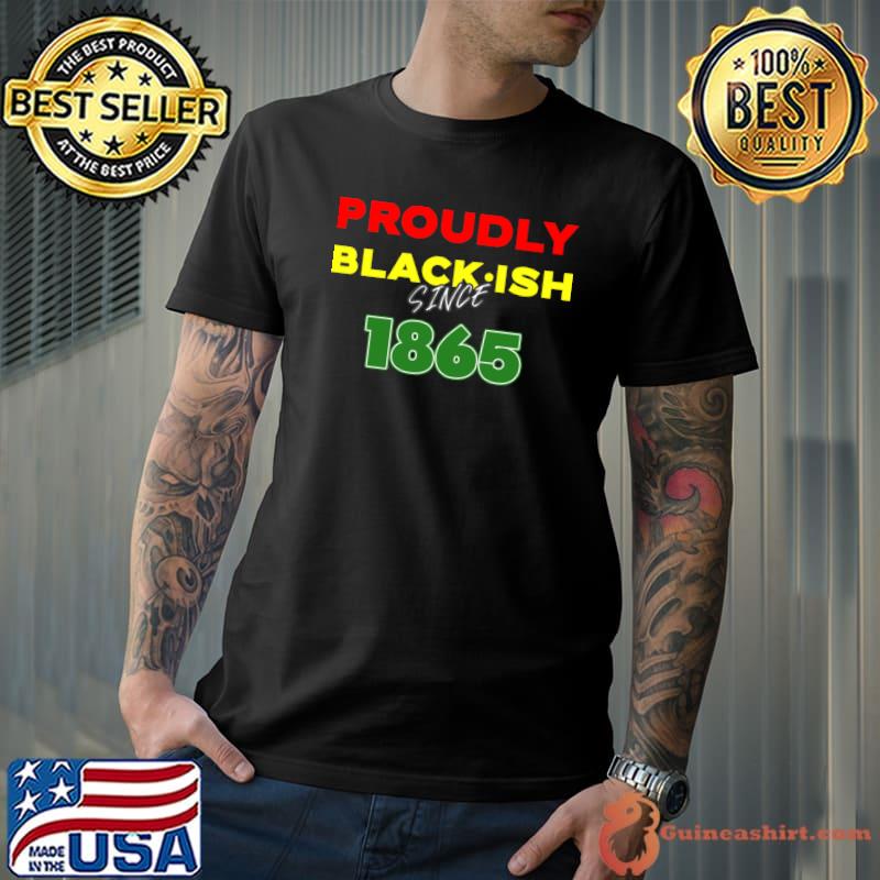 Proudly Blackish Since 1865 Juneteenth Celebration Day T-Shirt