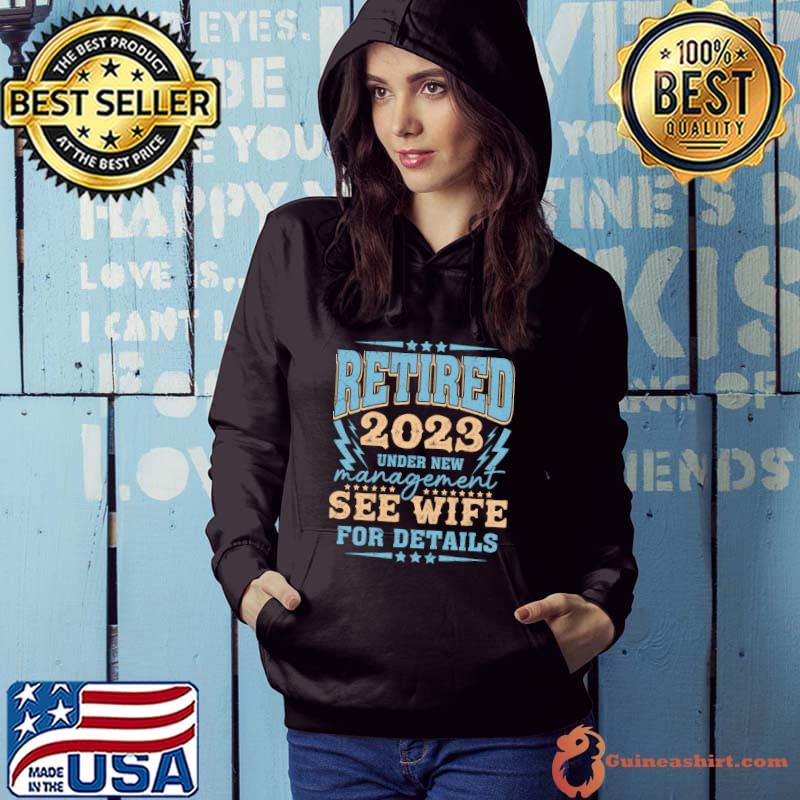 Retired 2023 Under New Management See Wife For Details Stars T-Shirt Hoodie