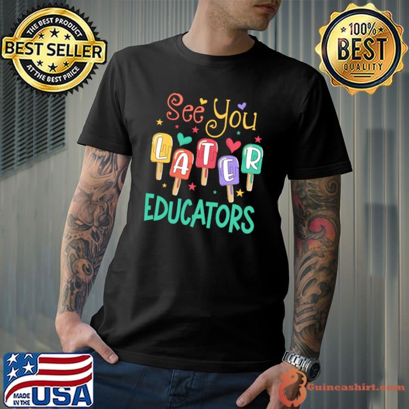 See You Later Ice Cream Educators Last Day Of School T-Shirt Unisex