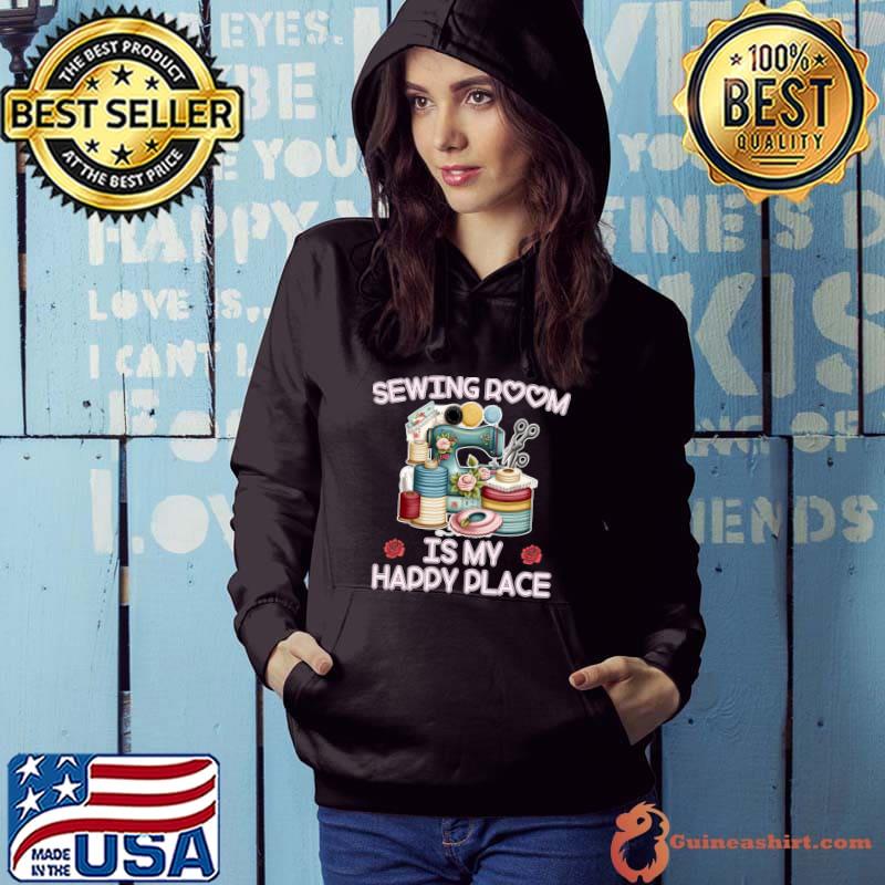 Sewing room is my happy place flowers T-Shirt Hoodie