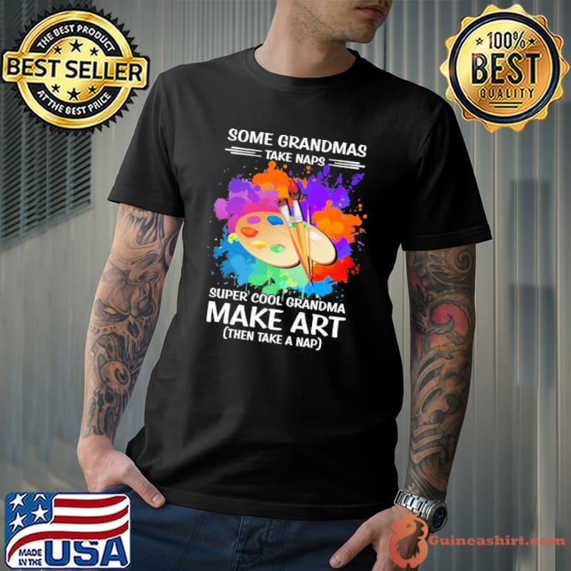Some grandmas take naps super cool grandma make art shirt