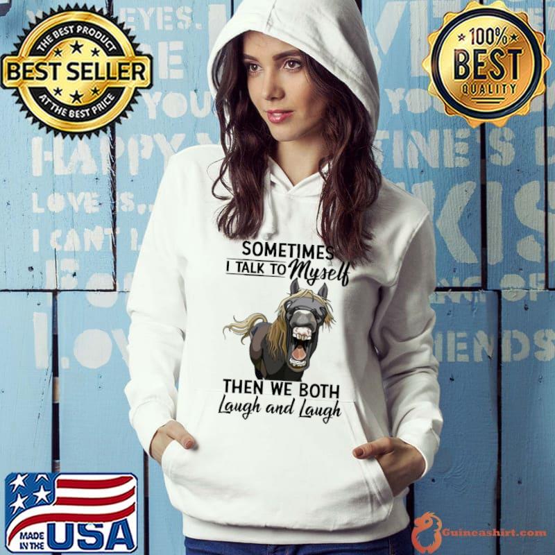 Sometiems i talk to myself the we both laugh and laugh horse s Hoodie