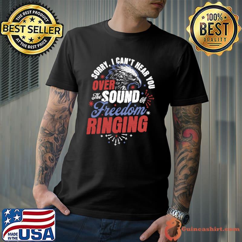 Sorry Can't Hear You Sound Of Freedom Ringing Eagle 4th of July T-Shirt Unisex