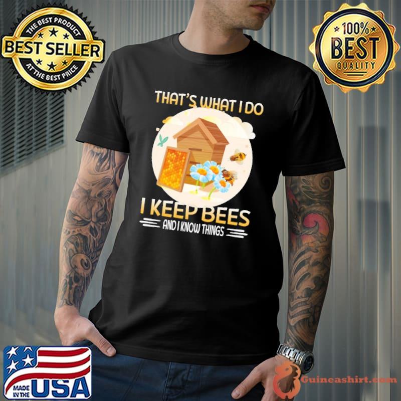 That’s What I Do I Keep Bees And I Know Things House Flower s Unisex
