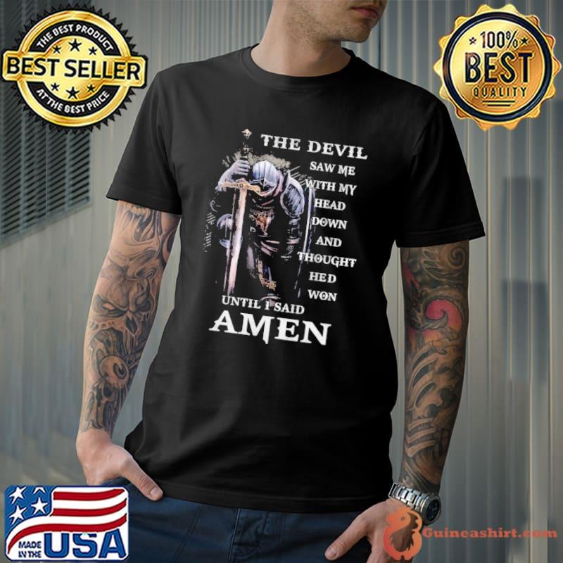 The devil saw me with my head down and said amen shirt