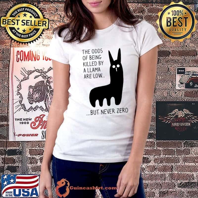 The odds being killed by a llama are low, but never zero T-Shirt