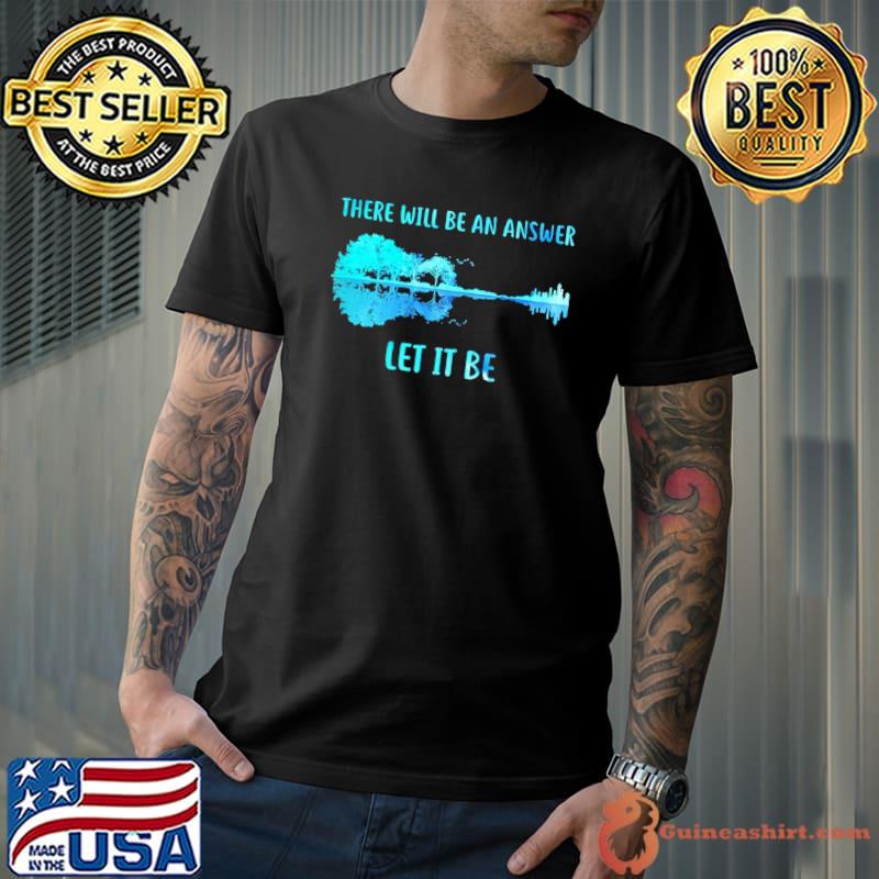 There Will Be An Answer Let It Be guitar shirt
