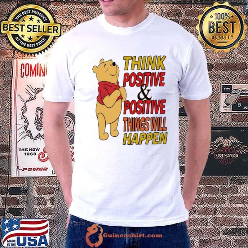 Think positive and positive things will happen Pooh shirt