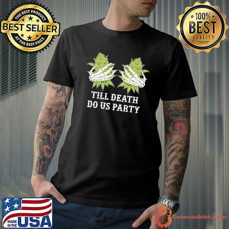 Till Death do us party cannabis skeleton hand shirt