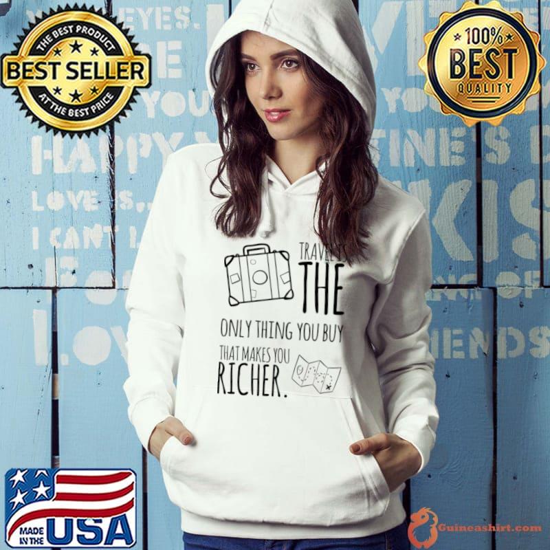 Travel Is The Only Thing You Buy That Makes You Richer T-Shirt Hoodie