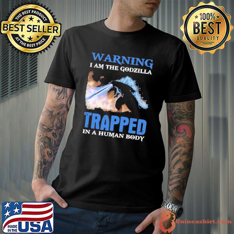 Warning i am the Godzilla trapped in a human body shirt