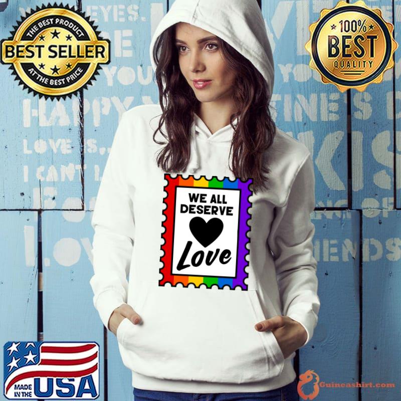 We All Deserve Love Rainbow Pride Stamp T-Shirt Hoodie