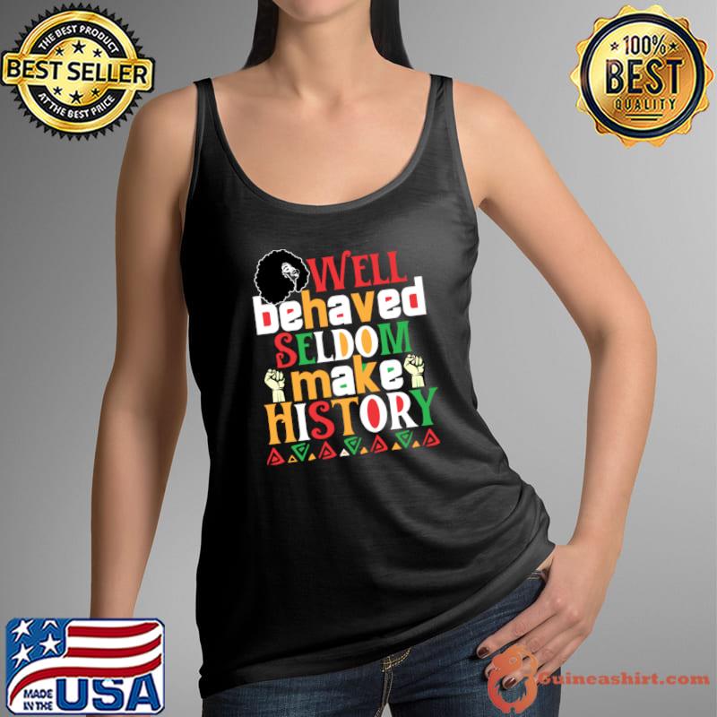 Well Behaved Seldom Makes History Black History Month Celebration T-Shirt