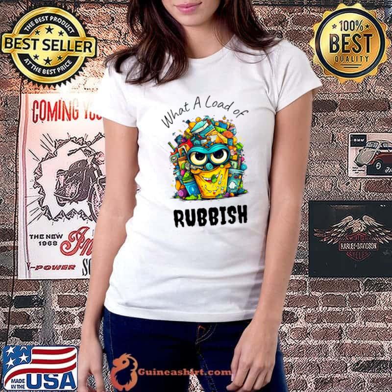 What A Load of Rubbish T-Shirt