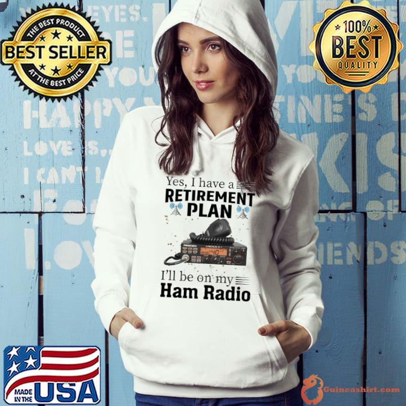 Yes I Have A Retirement Plan I LL Be On My Ham Radio Ham Radio s Hoodie