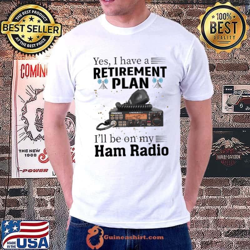Yes I Have A Retirement Plan I LL Be On My Ham Radio Ham Radio shirt