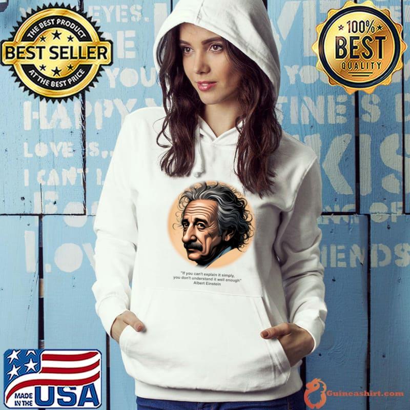 Albert Einstein Quote If You Can't Explain It Simply Understanding T-Shirt Hoodie