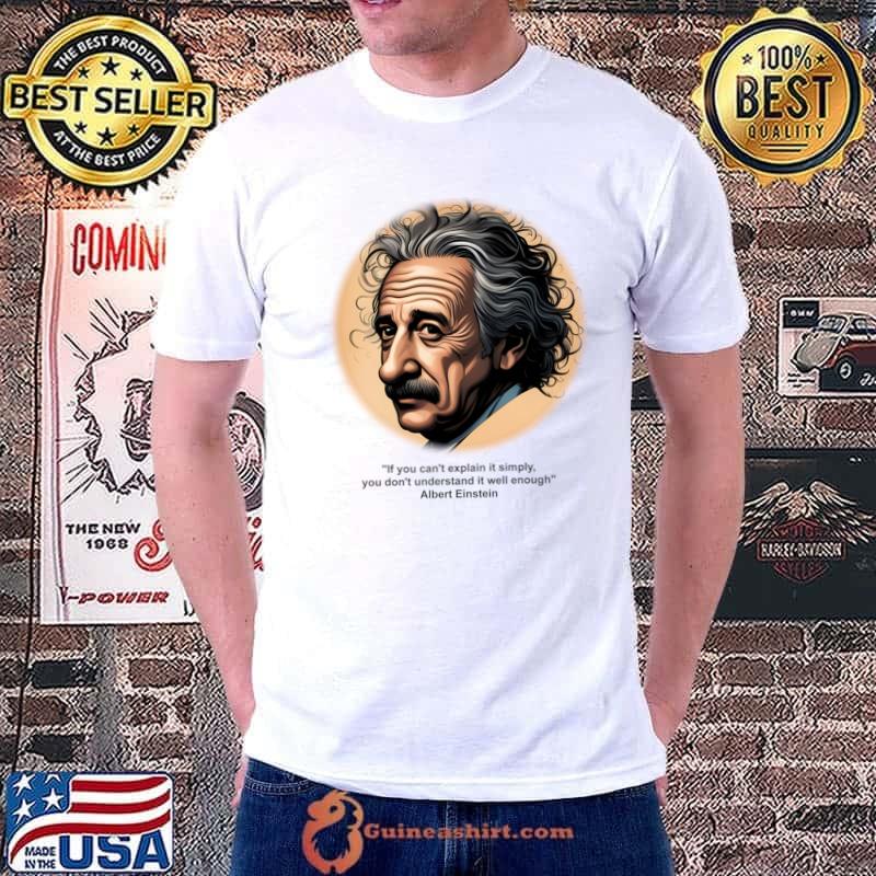 Albert Einstein Quote If You Can't Explain It Simply Understanding T-Shirt