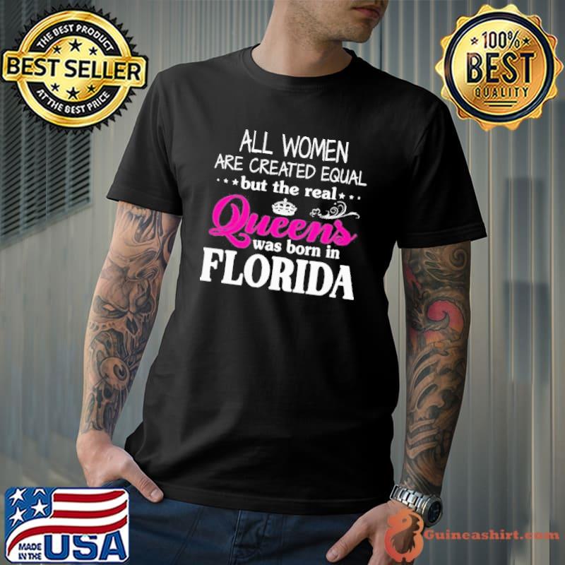 All women are created equal but queens was born in florida shirt