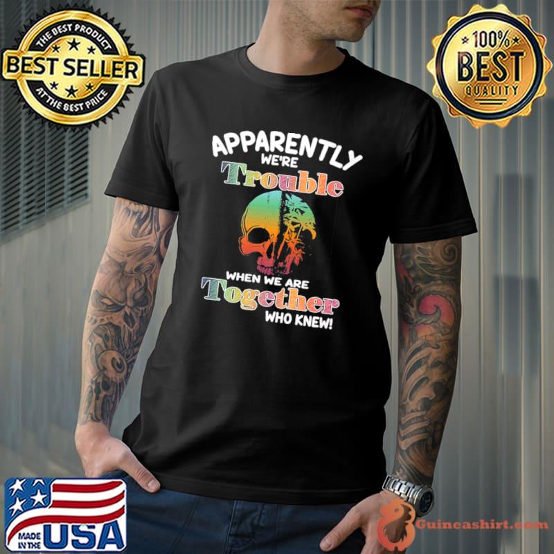 Apparently We're Trounle When We Together Flamingo Skull T-Shirt