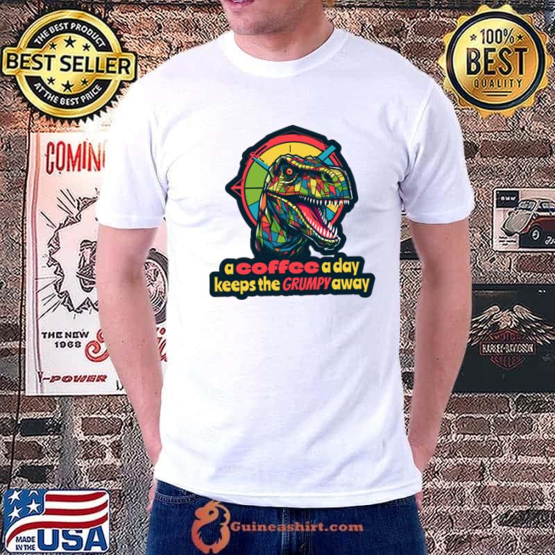 Best a coffee a day  keeps the grumpy away T-Rex T-Shirt