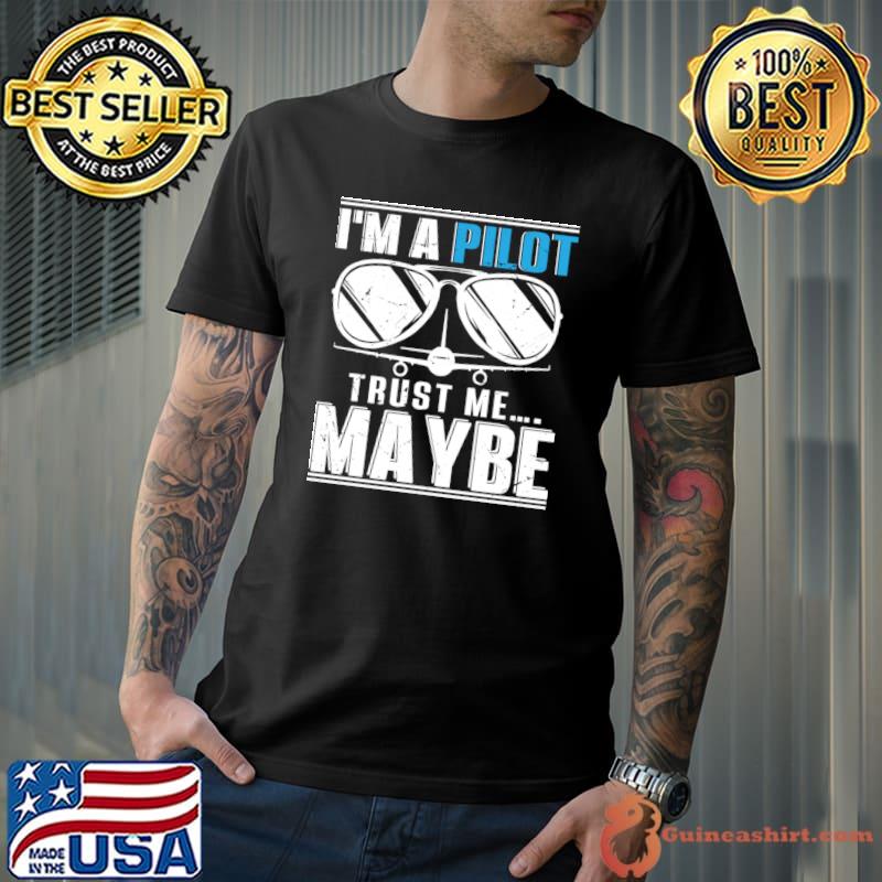 Best i'm a Pilot Trust Me...Maybe Sunglasses T-Shirt Unisex