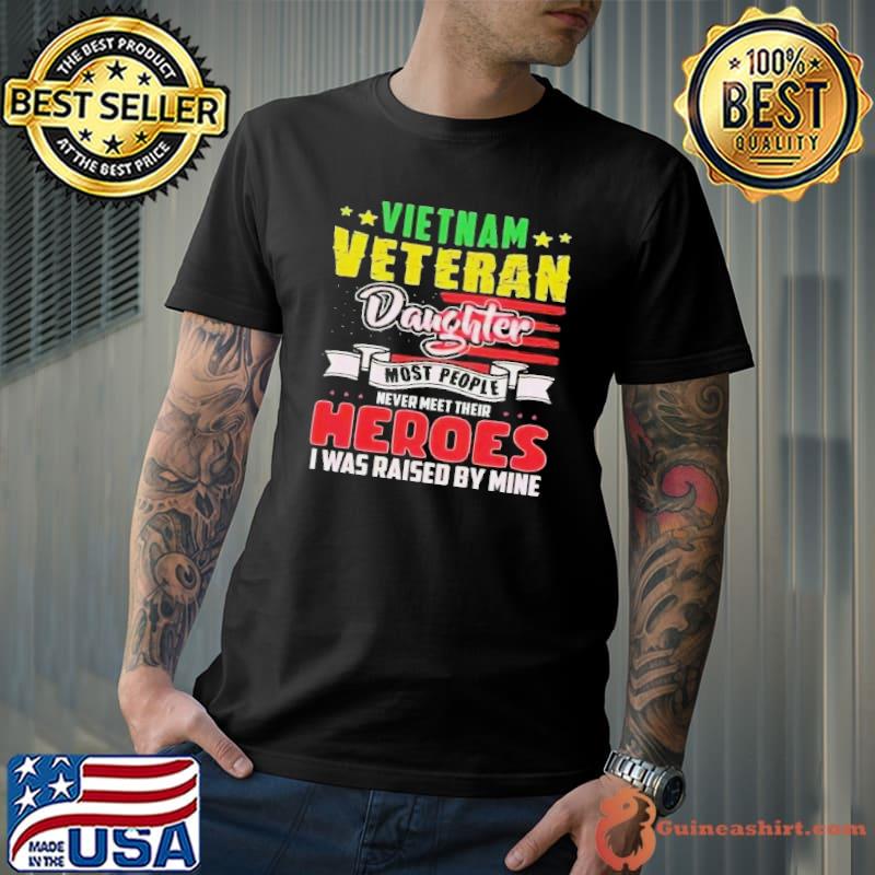 Best vietnam veteran daughter most people heroes was raised by mine flag shirt