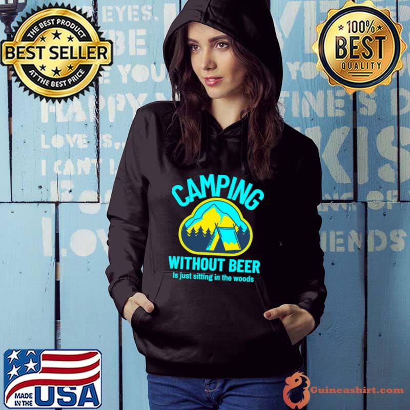 Camping without beer is just sitting the woods mountain T-Shirt Hoodie