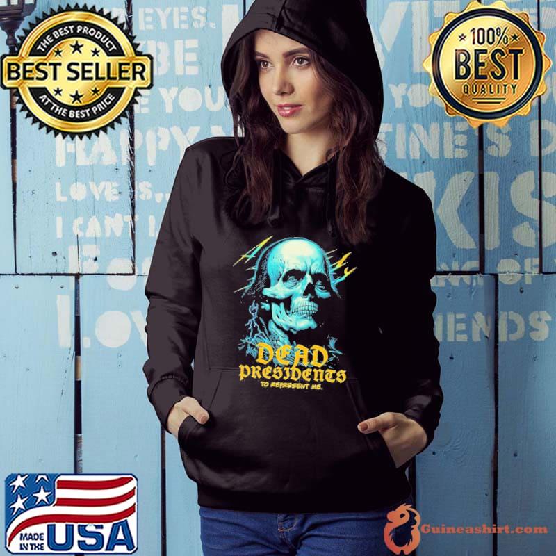 Dead Presidents To Represent Me Skull Shirt Hoodie