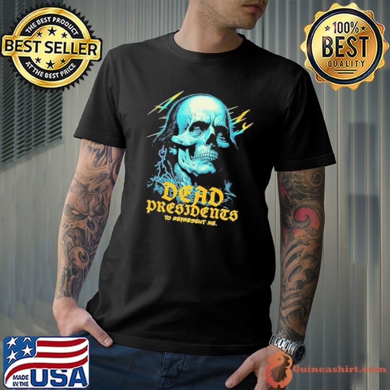 Dead Presidents To Represent Me Skull Shirt