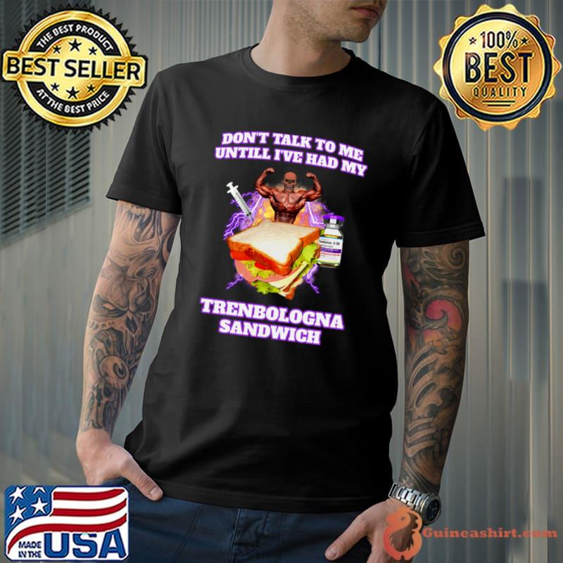 Don't Talk To Me Until Had My Skull Trenbolone Sandwich T-Shirt