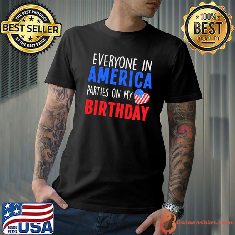 Everyone in America Parties on My birthday 4th Of July shirt