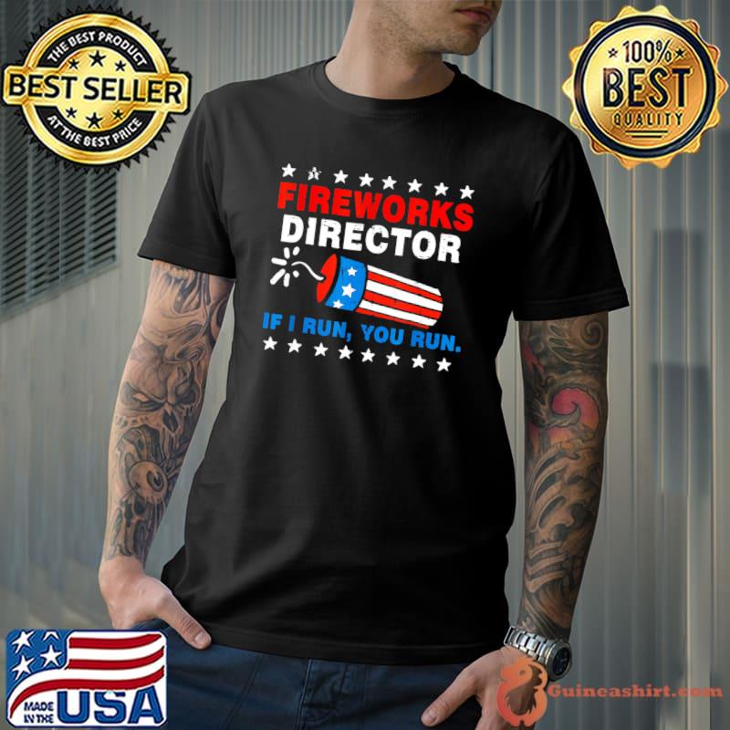 Fireworks director if i run you run 4th of july T-Shirt
