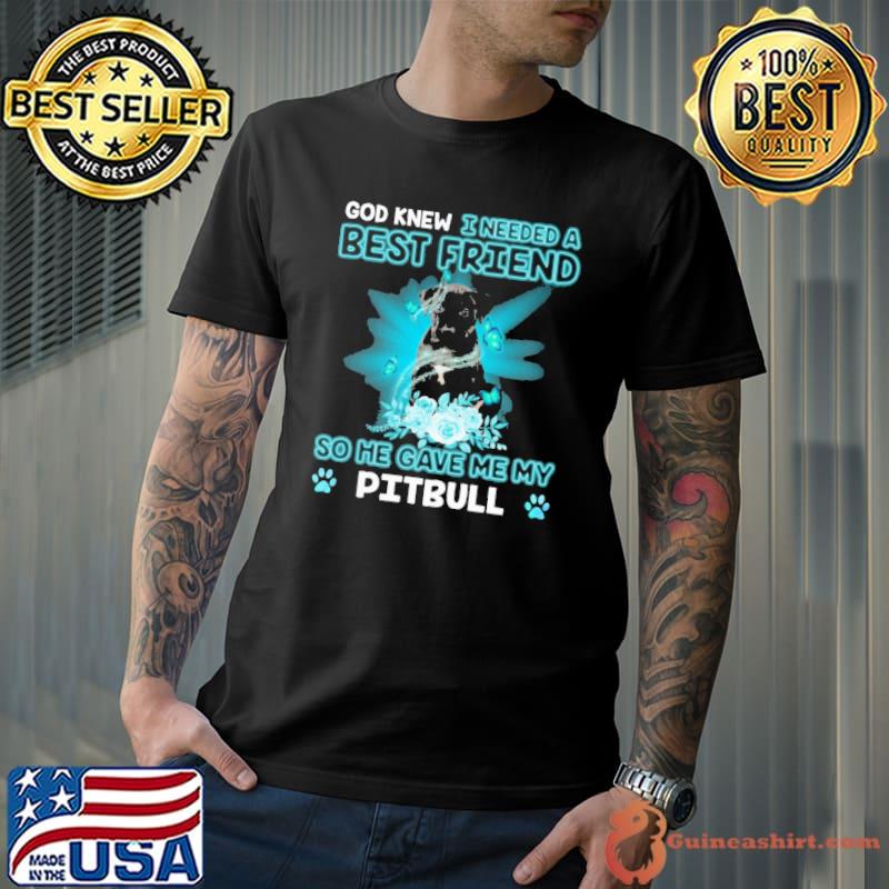 God knew needed a best friend gave me my Pitbull flower shirt