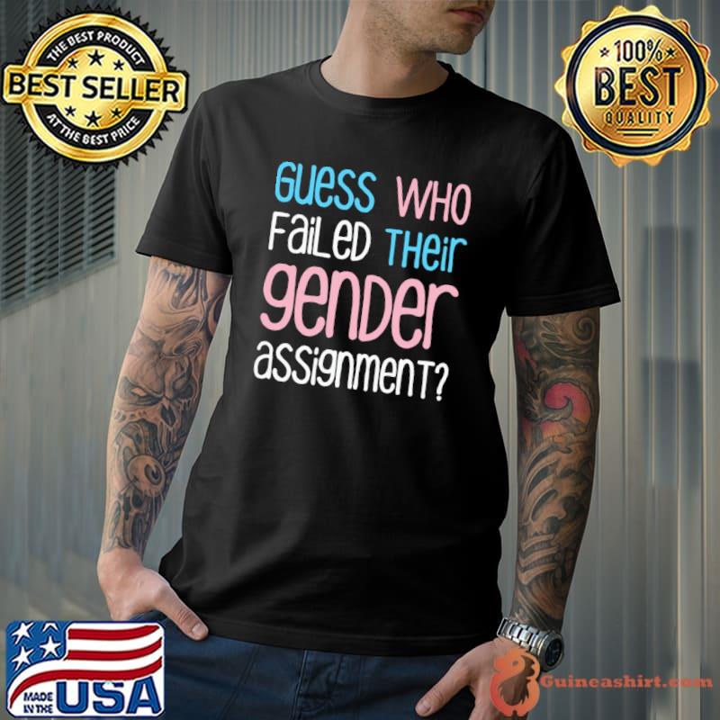 Guess Who Failed Their Gender Assignment Feminist shirt