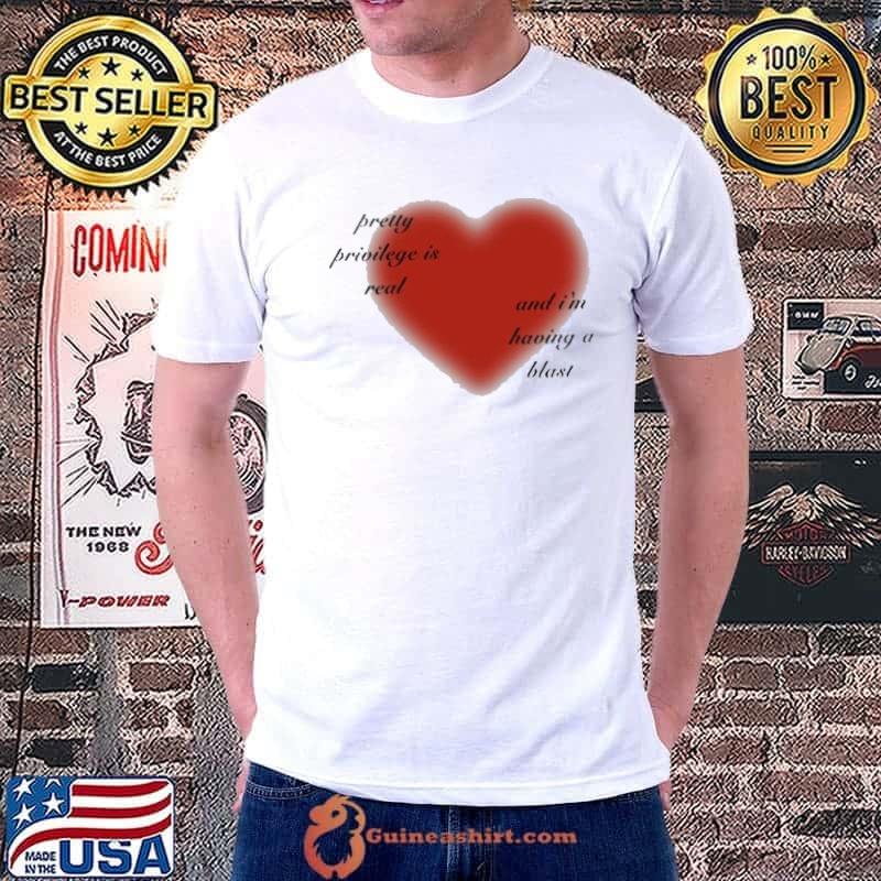 Heart pretty privilege is real and I’m having a blast shirt