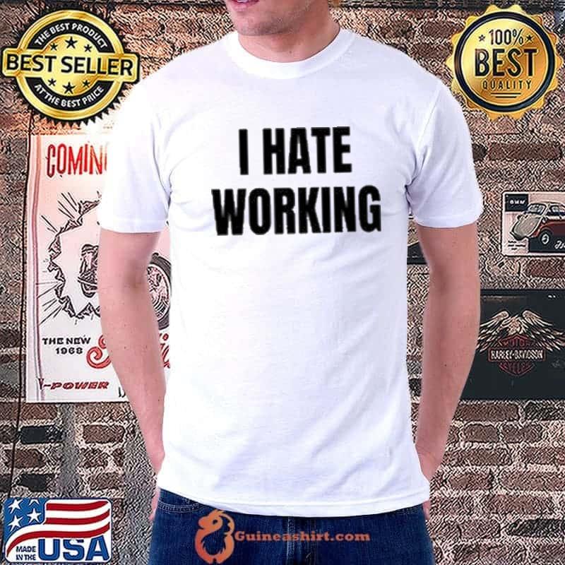 I hate working shirt
