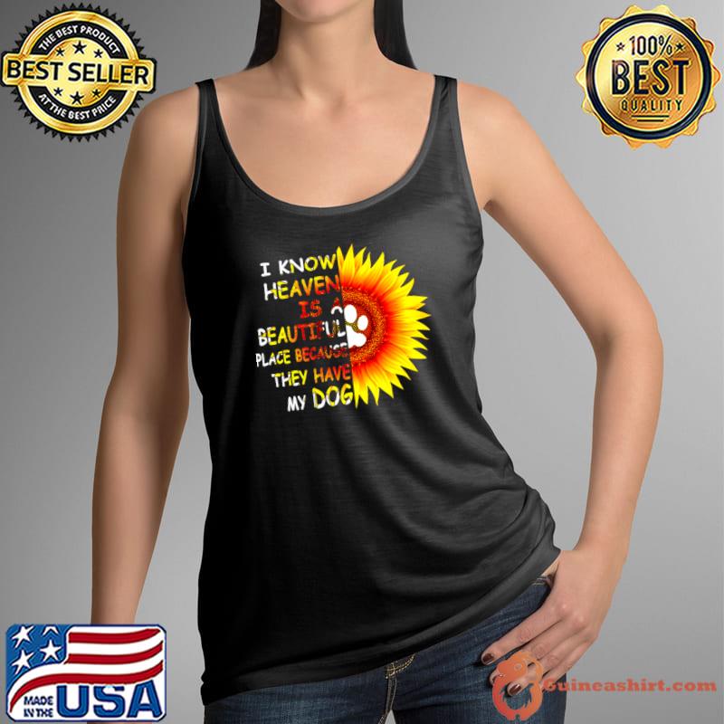 I Know Heaven Is A Beautiful Place They Have Dog Sunflower T-Shirt