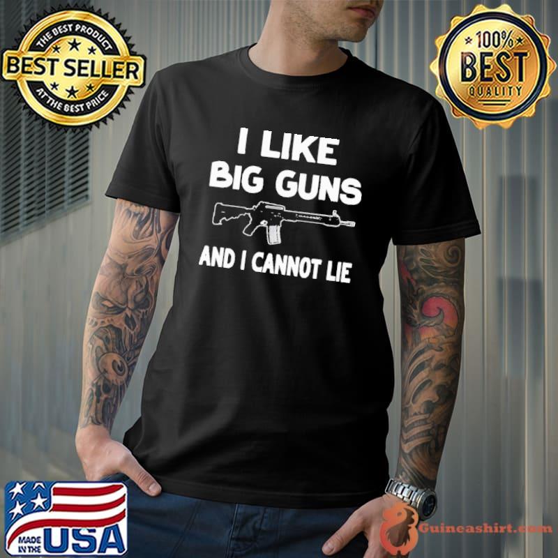 I Like Big Guns And I Cannot Lie Shirt