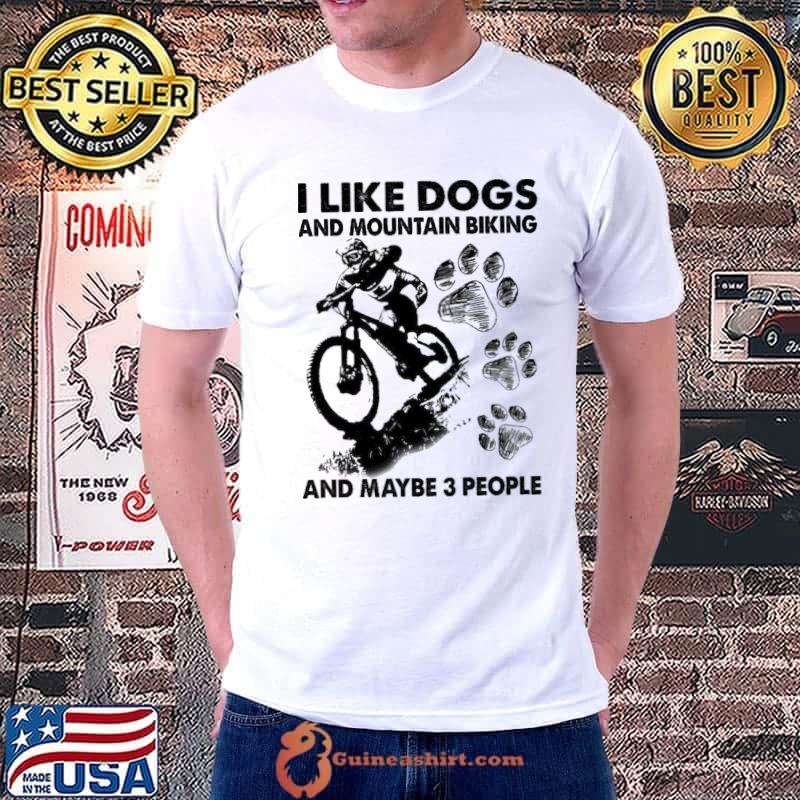 I like dogs and mountain biking and maybe 3 people shirt