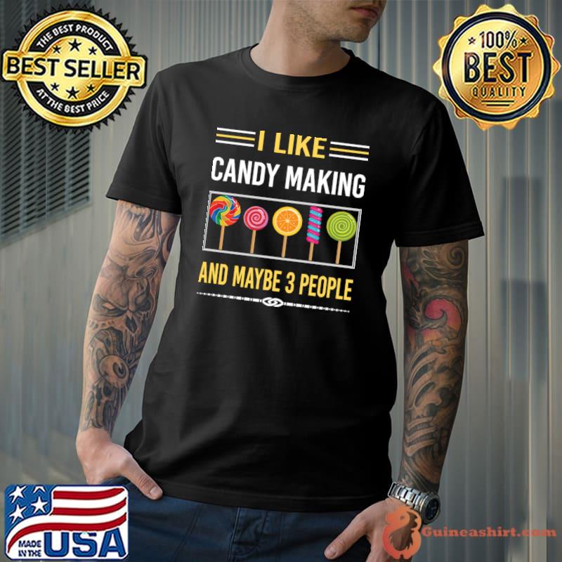 I Like Maybe 3 People Candy Making Maker Candymaking T-Shirt