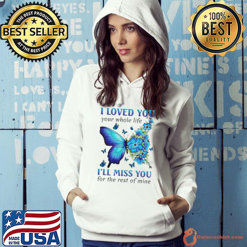 I loved you your whole life moss you rest of mine butterflies flower s Hoodie