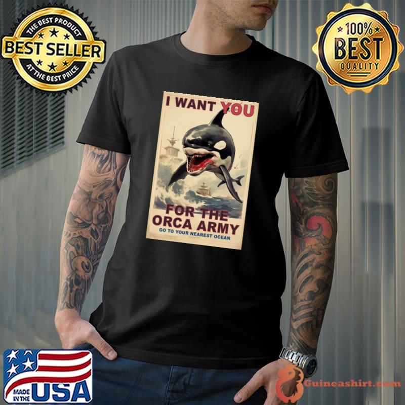 I Want You For The Orca Army Go To Your Nearest Ocean T-Shirt