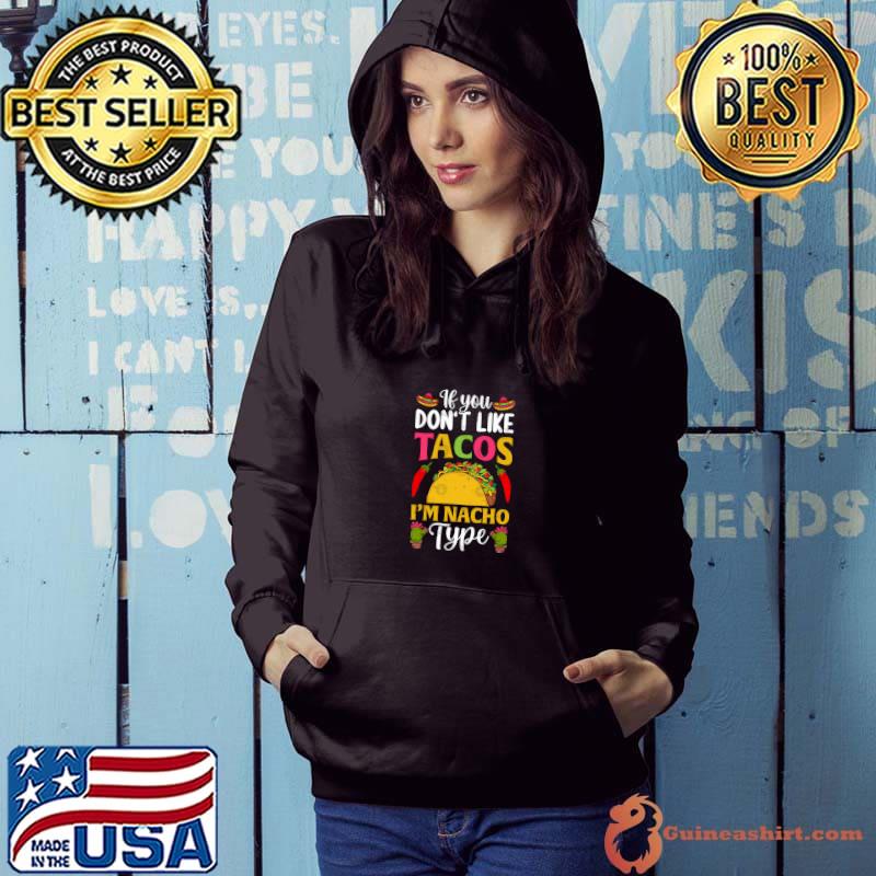 If you don't like tacos I'm nacho type T-Shirt Hoodie
